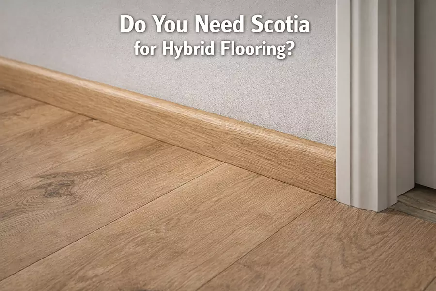 Hybrid Flooring ‎Installation Rules and Limitations-Do You Need Scotia for Hybrid Flooring-One Stop Floor
